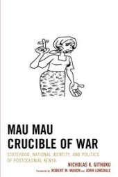 book Mau Mau Crucible of War : Statehood, National Identity, and Politics of Postcolonial Kenya