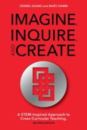 book Imagine, Inquire, and Create : A STEM-Inspired Approach to Cross-Curricular Teaching