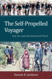 book The Self-Propelled Voyager : How the Cycle Revolutionized Travel