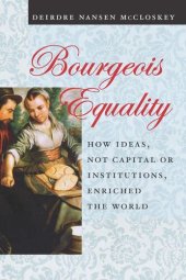 book Bourgeois Equality: How Ideas, Not Capital or Institutions, Enriched the World