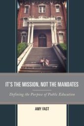 book It's the Mission, Not the Mandates : Defining the Purpose of Public Education