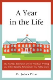 book A Year in the Life : The Real Life Experiences of Your First Year Working as a School Building Administrator in a Public School