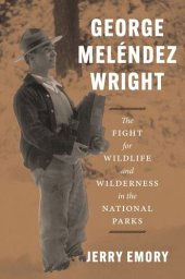 book George Meléndez Wright: The Fight for Wildlife and Wilderness in the National Parks