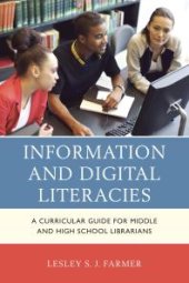 book Information and Digital Literacies : A Curricular Guide for Middle and High School Librarians