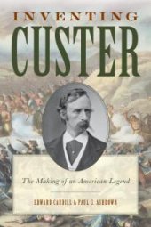 book Inventing Custer : The Making of an American Legend