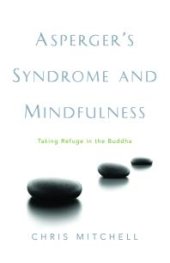 book Asperger's Syndrome and Mindfulness : Taking Refuge in the Buddha