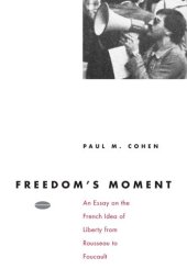 book Freedom's Moment: An Essay on the French Idea of Liberty from Rousseau to Foucault