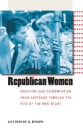 book Republican Women : Feminism and Conservatism from Suffrage through the Rise of the New Right