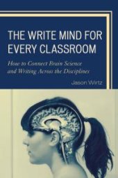 book The Write Mind for Every Classroom : How to Connect Brain Science and Writing Across the Disciplines