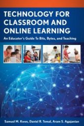 book Technology for Classroom and Online Learning : An Educator’s Guide to Bits, Bytes, and Teaching