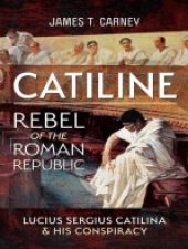 book Catiline, Rebel of the Roman Republic: The Life and Conspiracy of Lucius Sergius Catilina