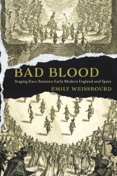 book Bad Blood: Staging Race Between Early Modern England and Spain