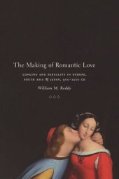 book The Making of Romantic Love: Longing and Sexuality in Europe, South Asia, and Japan, 900-1200 CE