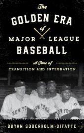 book The Golden Era of Major League Baseball : A Time of Transition and Integration