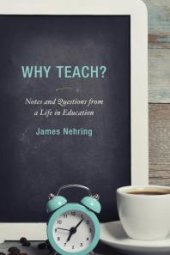 book Why Teach? : Notes and Questions from a Life in Education