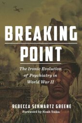 book Breaking Point: The Ironic Evolution of Psychiatry in World War II