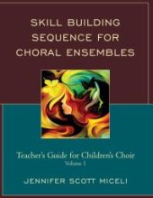 book Skill Building Sequence for Choral Ensembles : Teacher’s Guide for Children’s Choir