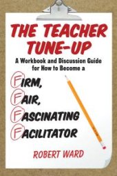 book The Teacher Tune-Up : A Workbook and Discussion Guide for How to Become a Firm, Fair, Fascinating Facilitator