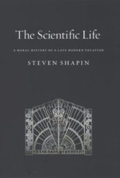 book The Scientific Life: A Moral History of a Late Modern Vocation