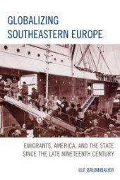 book Globalizing Southeastern Europe : Emigrants, America, and the State since the Late Nineteenth Century