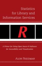 book Statistics for Library and Information Services : A Primer for Using Open Source R Software for Accessibility and Visualization