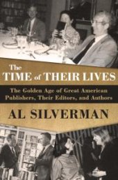 book The Time of Their Lives : The Golden Age of Great American Book Publishers, Their Editors, and Authors