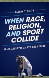 book When Race, Religion, and Sport Collide : Black Athletes at BYU and Beyond