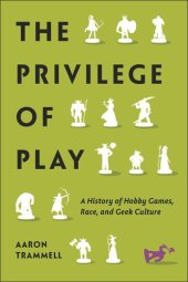 book The Privilege of Play: A History of Hobby Games, Race, and Geek Culture