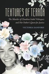 book Textures of Terror: The Murder of Claudina Isabel Velasquez and Her Father's Quest for Justice