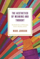 book The Aesthetics of Meaning and Thought: The Bodily Roots of Philosophy, Science, Morality, and Art