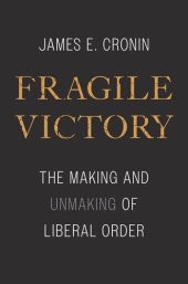 book Fragile Victory: The Making and Unmaking of Liberal Order