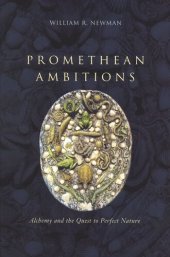 book Promethean Ambitions: Alchemy and the Quest to Perfect Nature