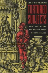 book Tortured Subjects: Pain, Truth, and the Body in Early Modern France