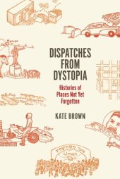 book Dispatches from Dystopia: Histories of Places Not Yet Forgotten