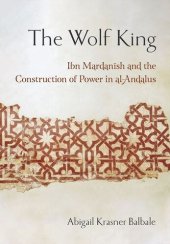 book The Wolf King: Ibn Mardanish and the Construction of Power in al-Andalus