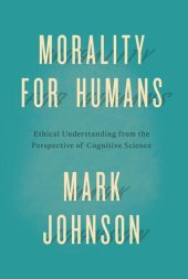 book Morality for Humans: Ethical Understanding from the Perspective of Cognitive Science