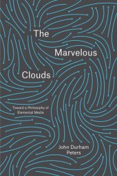 book The Marvelous Clouds: Toward a Philosophy of Elemental Media