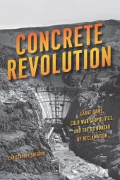 book Concrete Revolution: Large Dams, Cold War Geopolitics, and the US Bureau of Reclamation