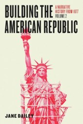 book Building the American Republic, Volume 2: A Narrative History from 1877