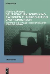 book Deutsch-türkisches Kino zwischen Filmproduktion und Filmkonsum: Gespräche und Analysen zu den Spielräumen filmischen Denkens