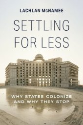 book Settling for Less: Why States Colonize and Why They Stop