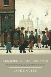 book Legacies, Logics, Logistics: Essays in the Anthropology of the Platform Economy