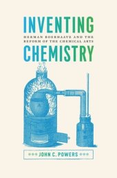 book Inventing Chemistry: Herman Boerhaave and the Reform of the Chemical Arts