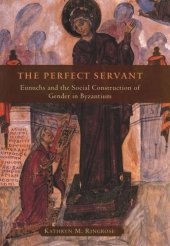 book The Perfect Servant: Eunuchs and the Social Construction of Gender in Byzantium