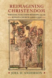 book Reimagining Christendom: Writing Iceland's Bishops into the Roman Church, 1200-1350