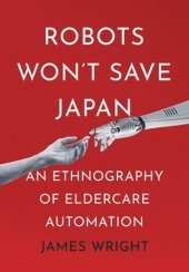 book Robots Won't Save Japan: An Ethnography of Eldercare Automation