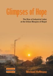 book Glimpses of Hope: The Rise of Industrial Labor at the Urban Margins of Nepal