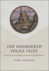 book The Disordered Police State: German Cameralism as Science and Practice