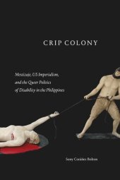 book Crip Colony: Mestizaje, US Imperialism, and the Queer Politics of Disability in the Philippines