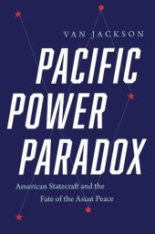 book Pacific Power Paradox: American Statecraft and the Fate of the Asian Peace